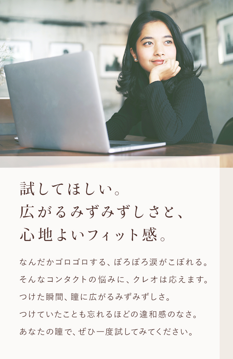 試してほしい。広がるみずみずしさと、心地よいフィット感。