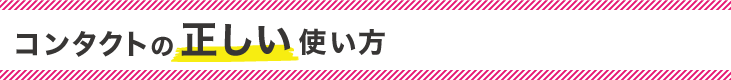 コンタクトの正しい使い方 (つけ方・外し方)